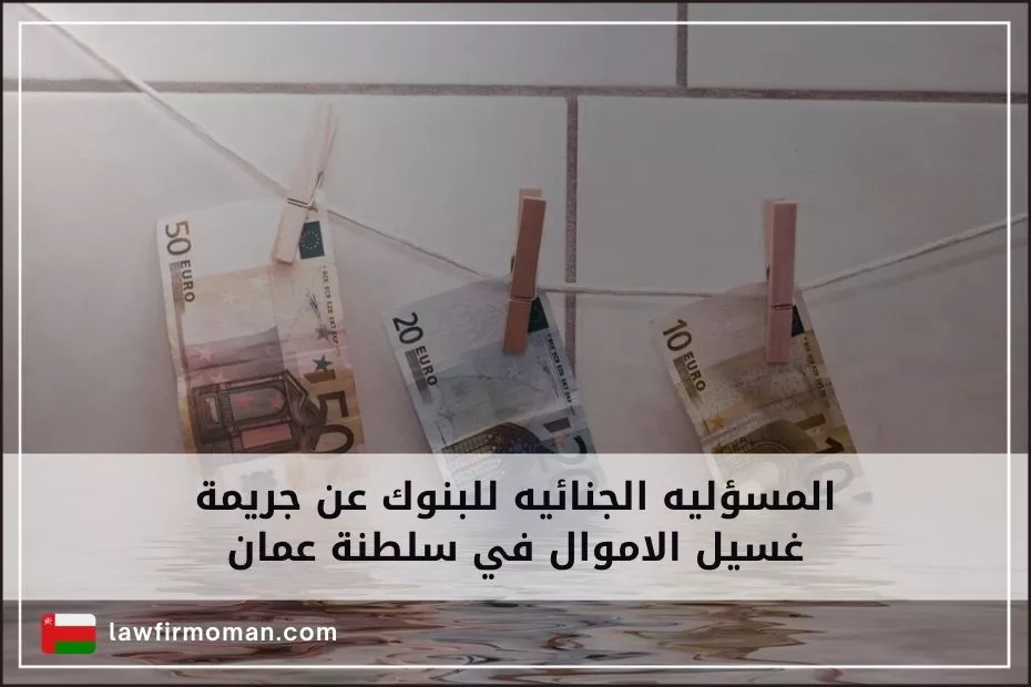 المسؤليه الجنائيه للبنوك عن جريمة غسيل الاموال في سلطنة عمان